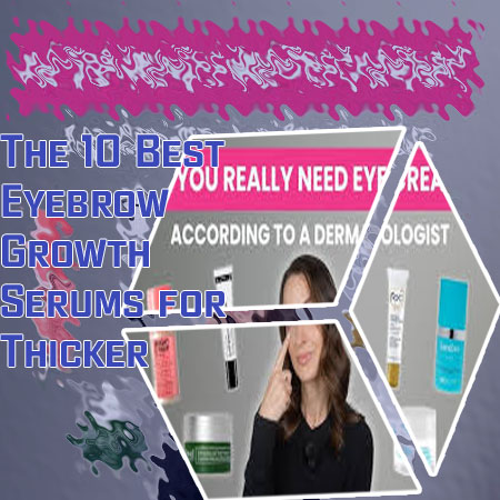 Best brow serum brands quality reputation